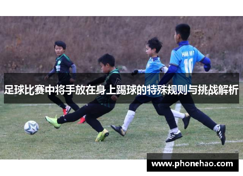 足球比赛中将手放在身上踢球的特殊规则与挑战解析