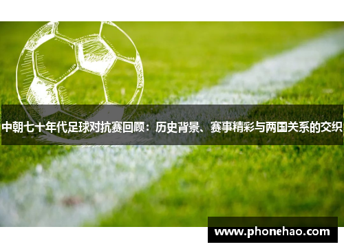 中朝七十年代足球对抗赛回顾：历史背景、赛事精彩与两国关系的交织