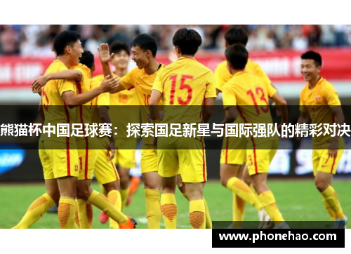 熊猫杯中国足球赛：探索国足新星与国际强队的精彩对决