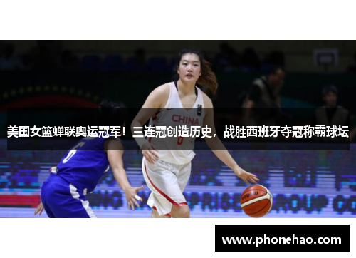 美国女篮蝉联奥运冠军！三连冠创造历史，战胜西班牙夺冠称霸球坛