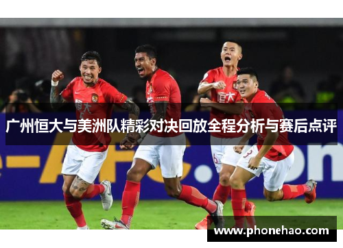 广州恒大与美洲队精彩对决回放全程分析与赛后点评